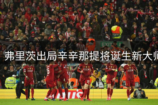 弗里茨出局辛辛那提将诞生新大师；名宿建议霍达尔请费雷罗