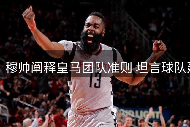 穆帅阐释皇马团队准则 坦言球队建设永无止境